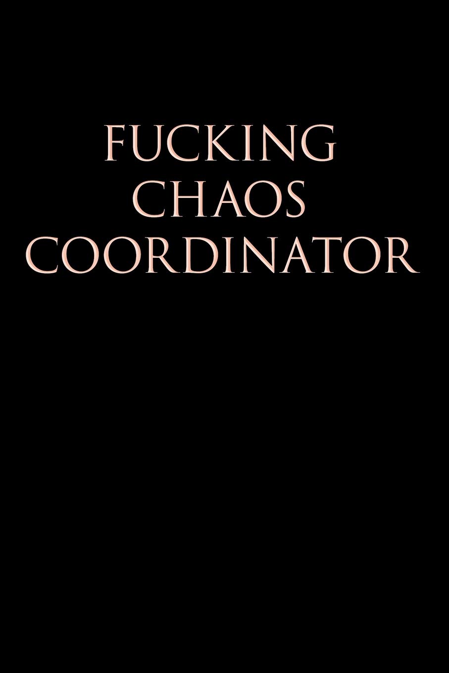 FUCKING CHAOS COORDINATOR: College Ruled Lined Journal Notebook, 120 Pages, 6 x 9 inches - Funny, Offensive, Sarcastic, Office Coworker, BFF Gift, Cuss Words, Swear, BLP