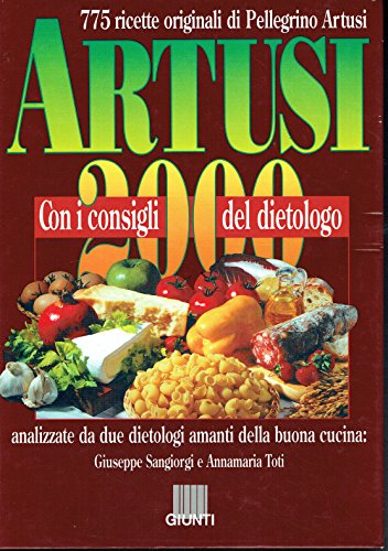 Artusi 2000: con i consigli del dietologo : 775 ricette originali / di Pellegrino Artusi ; analizzate da due dietologi amanti della buona cucina Giuseppe Sangiorgi e Annamaria Toti