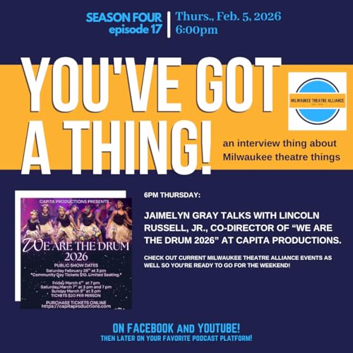You&rsquo;ve Got a Thing! | S4 E17 CAPITA Productions: WE ARE THE DRUM 2026 2.5.26 #milwaukee #theatre