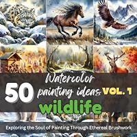 50 Watercolor Painting Ideas Wildlife Edition Vol. 1: Classic Impressionistic & Aristic Brushstrokes: 50 Evocative Wildlife Animals, Predators Painting Inspirations B0D487CNRK Book Cover