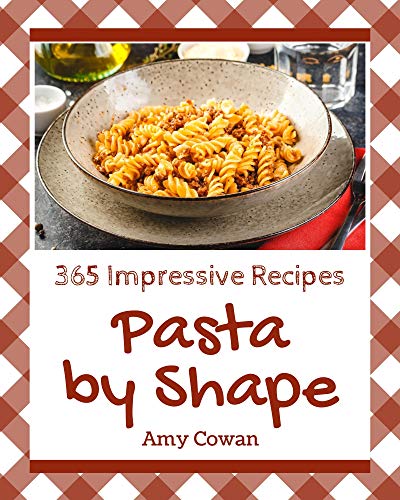 365 Impressive Pasta by Shape Recipes: Best-ever Pasta by Shape Cookbook for Beginners by [Amy Cowan]