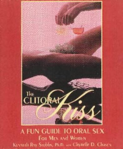 The Clitoral Kiss: A Fun Guide to Oral Sex, Oral Massage, and Other Oral Delights