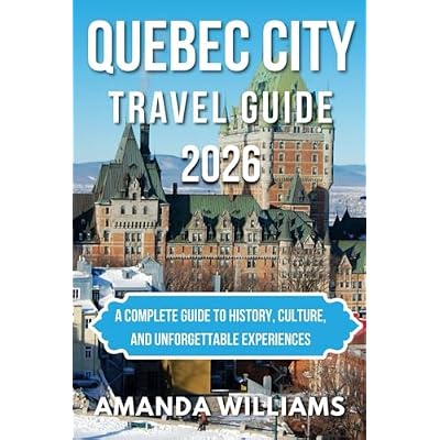 QUEBEC CITY TRAVEL GUIDE 2026