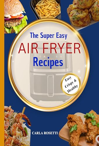 THE SUPER EASY AIR FRYER RECIPES: 96 Quick, Healthy & Simple Recipes for Beginners & Advanced Users 2026 (Essential Home Cooking Series) image 2
