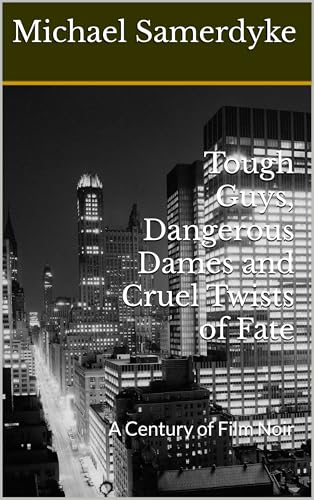 Tough Guys, Dangerous Dames and Cruel Twists of Fate: A Century of Film Noir (English Edition)