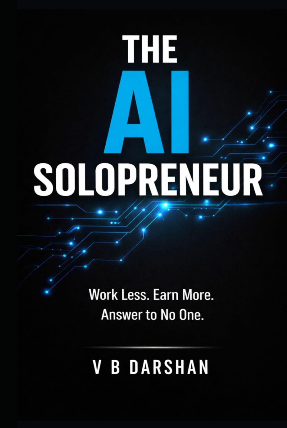 The AI Solopreneur: Work Less, Earn More, Answer to No One