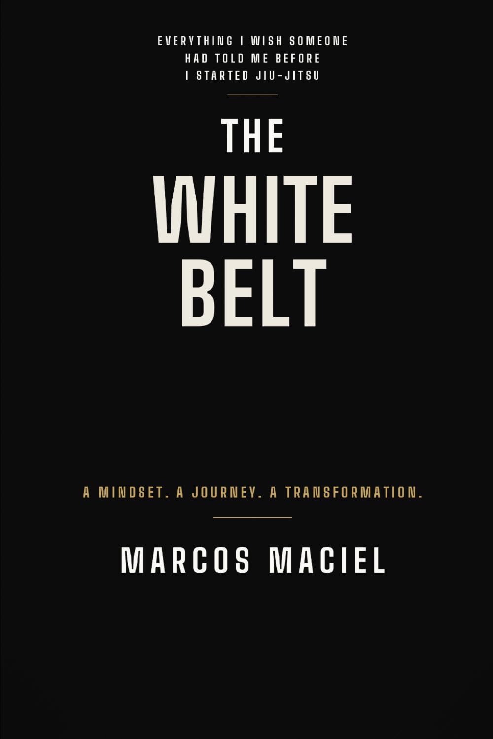 The White Belt: Everything I Wish Someone Had Told Me Before I Started Jiu-Jitsu