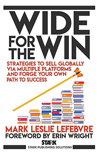 Wide for the Win: Strategies to Sell Globally via Multiple Platforms and Forge Your Own Path to Success: 4 (Stark Publishing Solutions)