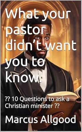 What your pastor didn’t want you to know.: ?? 10 Questions to ask a