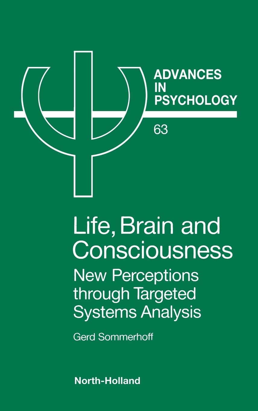 Life, Brain and Consciousness: New Perceptions through Targeted Systems Analysis (Volume 63) (Advances in Psychology, Volume 63)