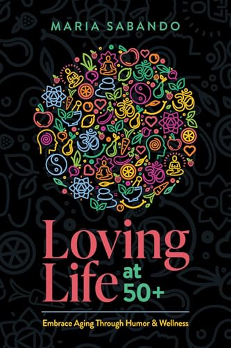 Loving Life at 50+: Embrace Aging through Humor and Wellness