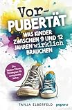Vorpubertät: Was Kinder zwischen 9 und 12 Jahren wirklich brauchen - Die besten Eltern-Strategien für entspannte Jahre (Kompass Vorpubertät)