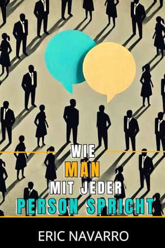 Wie man mit jeder Person spricht: Soziale Fähigkeiten, Kommunikationstechniken und Körpersprache zur Verbesserung deiner Gespräche