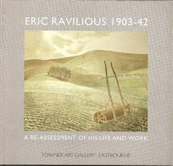 Eric Ravilious 1903-42; a Re-Assessment of His Life and Work