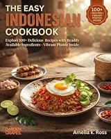 The Easy Indonesian Cookbook: Explore 100+ Delicious Recipes with Readily Available Ingredients - Vibrant Photos Inside (Authentic World Cuisine Made Easy) B0H9PJHRR8 Book Cover