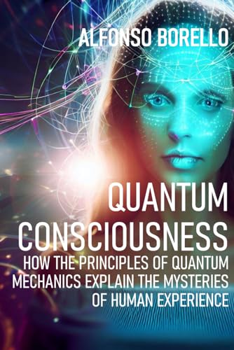 Quantum Consciousness: How the Principles of Quantum Mechanics Explain the Mysteries of Human Experience (Books of Life)