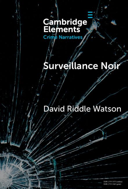 Surveillance Noir: Being Watched in Twenty-First-Century Film and Literature (Elements in Crime Narratives)