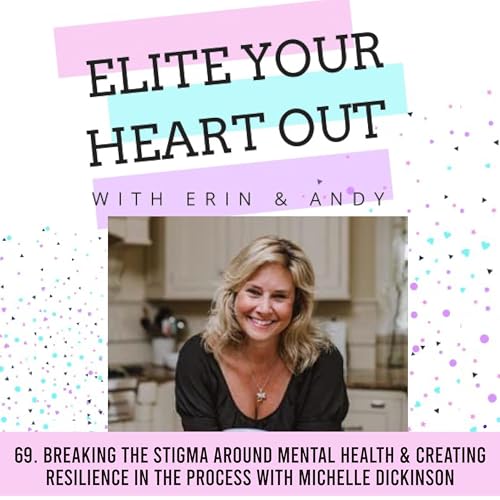 69. Breaking the Stigma around Mental Health & Creating Resilience in the Process with Michelle Dickinson