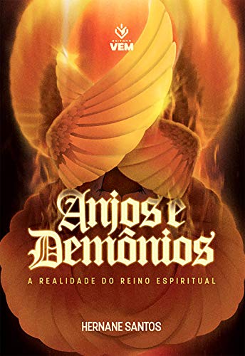 Anjos e Demônios: A realidade do Reino Espiritual - Hernane Santos