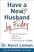 Have a New Husband by Friday: How to Change His Attitude, Behavior & Communication in 5 Days