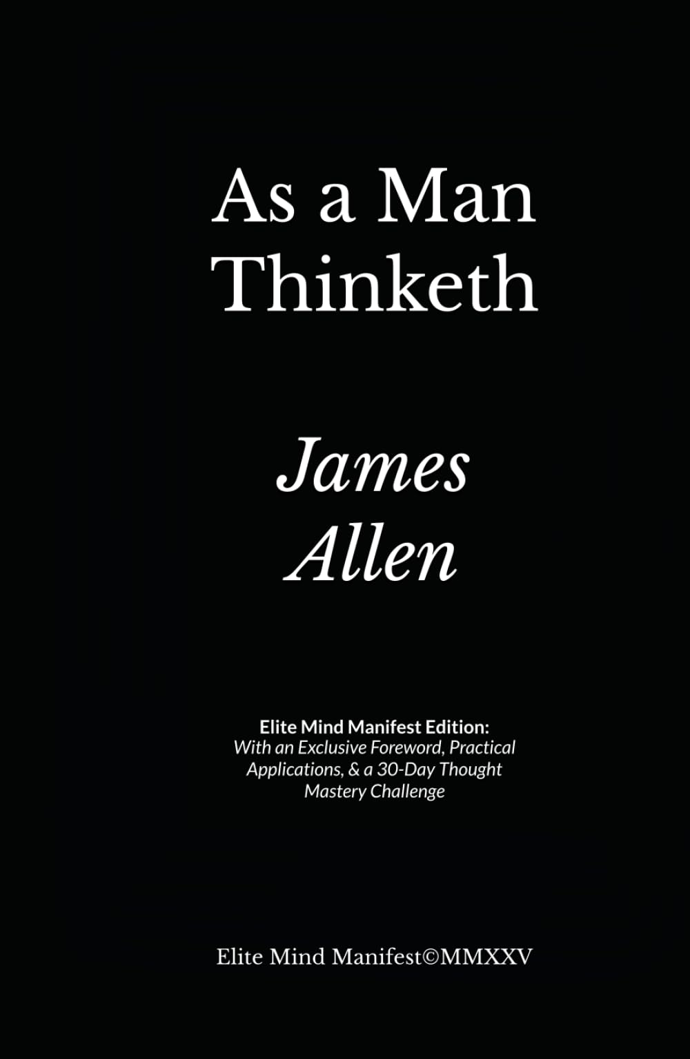 As a Man Thinketh: Elite Mind Manifest Edition: With an Exclusive Foreword, Practical Applications, & a 30-Day Thought Mastery Challenge