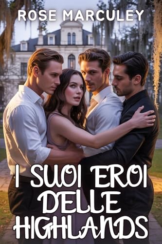 I suoi eroi delle Highlands: Una storia di harem invertito con differenza di età che presenta elementi dell'Omegaverse come compagni destinati, gravidanza, ... (Rose Marculey Harem Romance (IT))