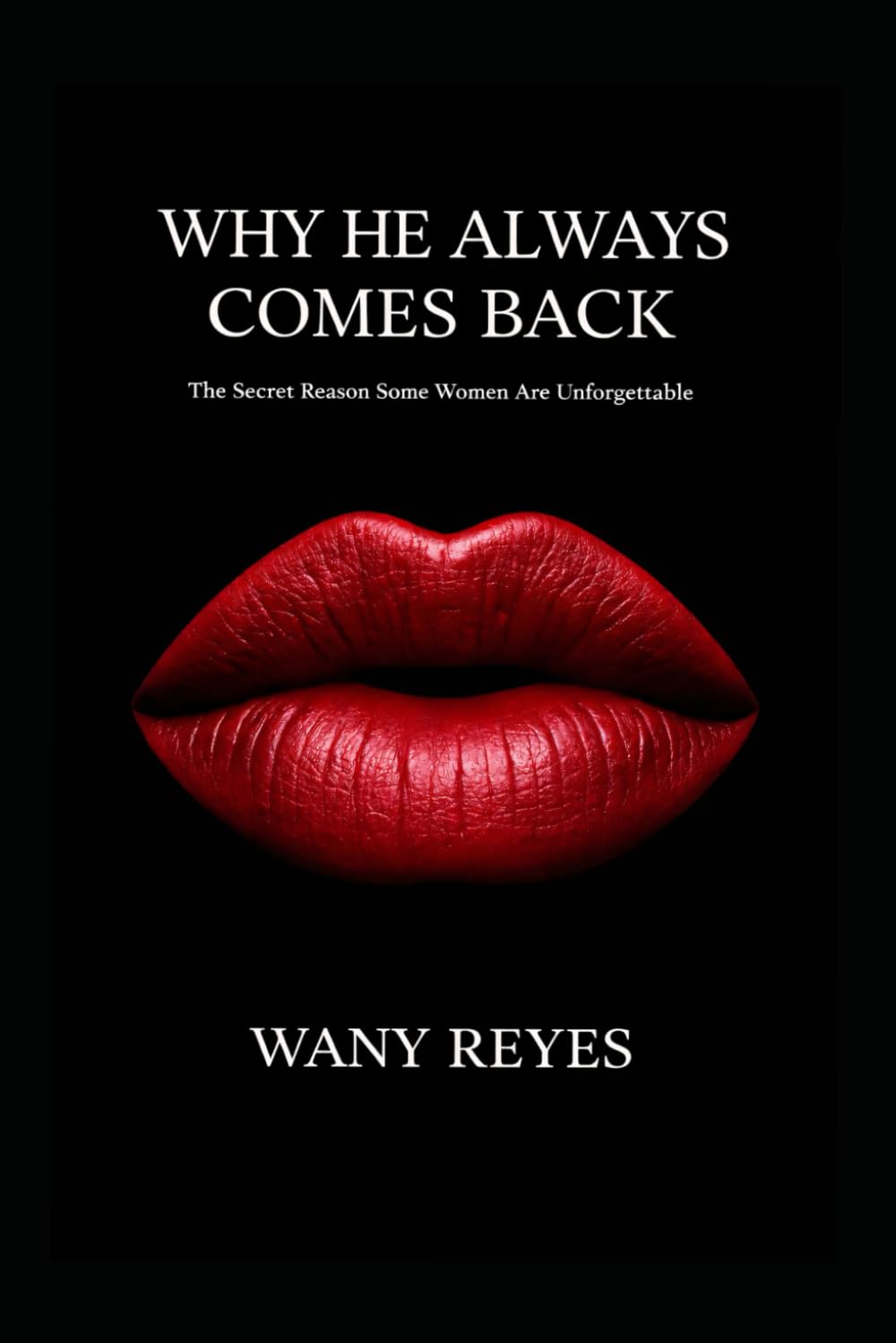 WHY HE ALWAYS COMES BACK: The Secret Reason Some Women Are Unforgettable