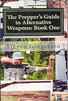 The Prepper's Guide to Alternative Weapons: Book One: Muzzleloaders, Air Guns, Crossbows, Bows 1503290158 Book Cover
