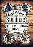 Steampunk Soldiers: The American Frontier (Open Book)