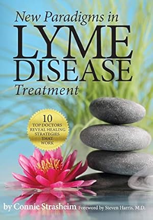 New Paradigms in Lyme Disease Treatment: 10 Top Doctors Reveal Healing Strategies That Work