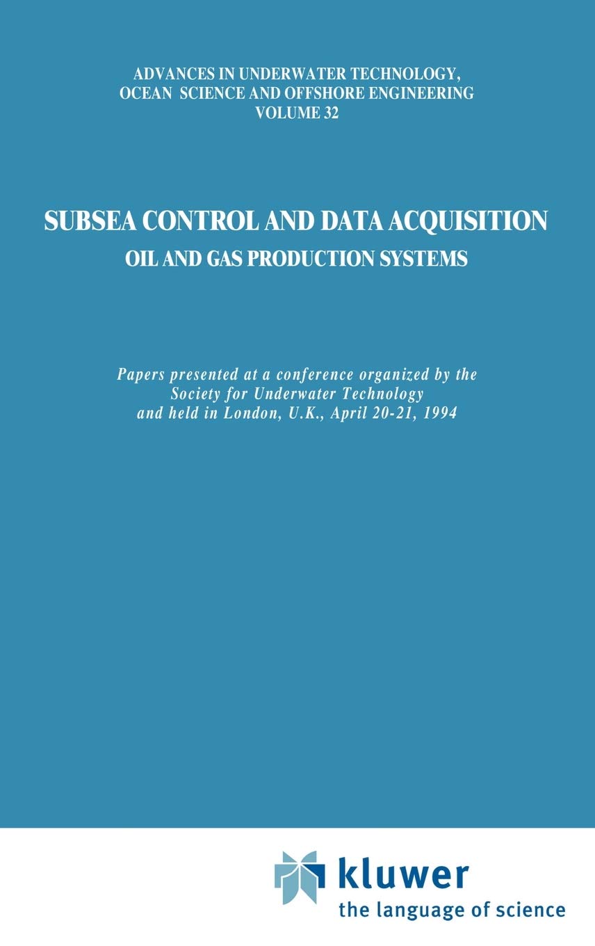 Subsea Control and Data Acquisition: for Oil and Gas Production Systems (Advances in Underwater Technology, Ocean Science and Offshore Engineering, 32)
