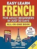 Easy Learn French for Adult Beginners in Just 30 Days (All-In-One Book): Master Grammar, Verbs & Vocabulary with 15-Minute Step-By-Step Daily Lessons & ... (Language Learning) (French Edition)