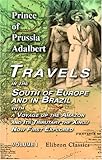 Travels in the South of Europe and in Brazil; with a Voyage up the Amazon, and Its Tributary the Xingù, Now First Explored: Volume 1