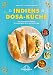Indiens Dosa-Küche: Kreative Rezepte für das beliebteste Street Food Südindiens