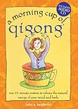 A Morning Cup of Qigong: One 15-Minute Routine to Release the Natural Energy of Your Mind and Body (The Morning Cup series)