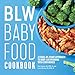 BLW Baby Food Cookbook: A Stage-by-Stage Approach to Baby-Led Weaning with Confidence