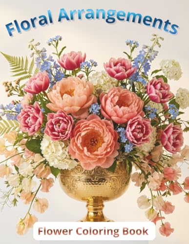Floral Arrangements for Every Occasion: Flower Coloring Book: Bouquets, Floral Compositions and Gardens. Coloring Book for Adult