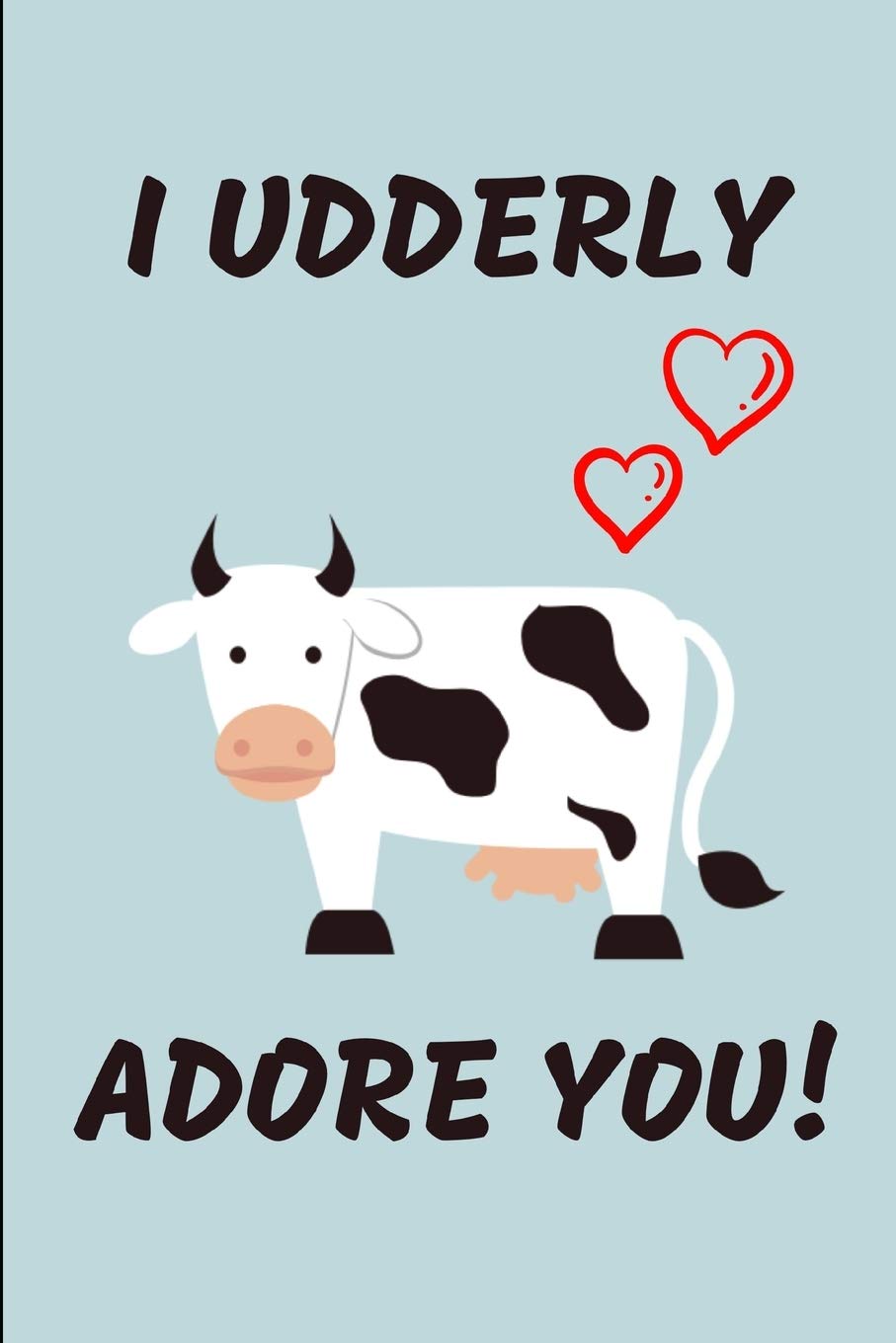 I Udderly Adore You!: Funny Lined Notebook Journal - For Cow Lovers Animal Enthusiasts - Novelty Themed Gifts - Laughing Gag Joke Hilarious Humor