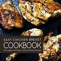 Easy Chicken Breast Cookbook: 50 Unique and Easy Chicken Breast Recipes 1533435308 Book Cover
