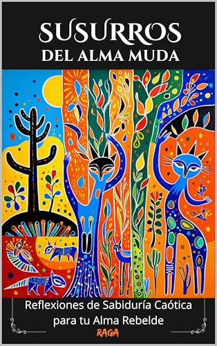 Susurros del Alma Muda: Reflexiones de Sabiduría Caótica para tu Alma Rebelde (Spanish Edition)