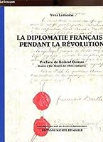 La diplomatie franc¸aise pendant la Re´volution: Yves Lemoine ; pre´face de Roland Dumas ; iconographie et notices, Anne Fleury et Henry Zuber, avec ... de Be´atrice de Andia (French Edition) 287623047X Book Cover