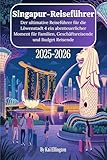 Singapur-Reiseführer 2025 – 2026: Der ultimative Reiseführer für die Löwenstadt 4 ein abenteuerlicher Moment für Familien, Geschäftsreisende und Budget Reisende - Kai Ellington 