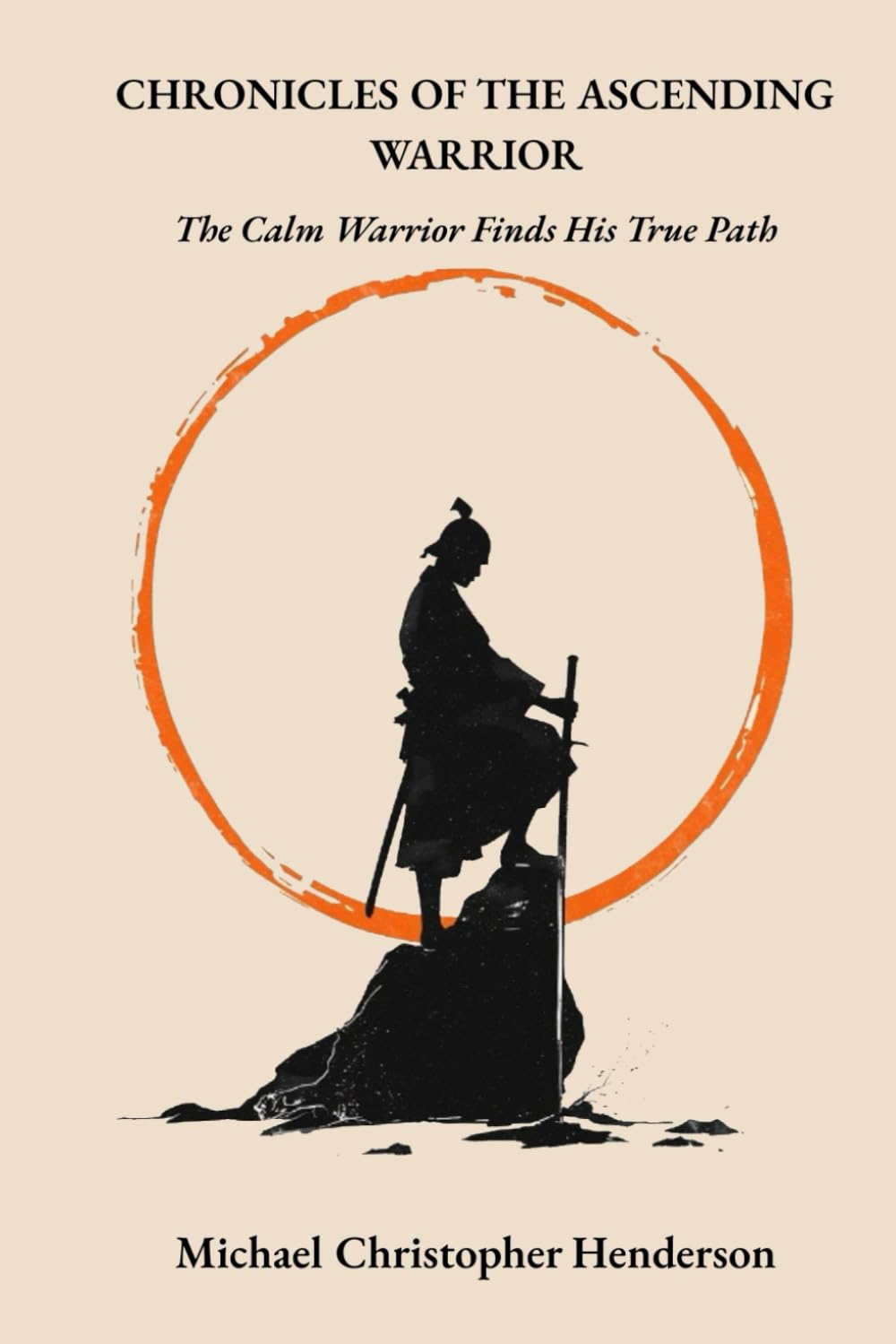 CHRONICLES OF THE ASCENDING WARRIOR: The Calm Warrior Finds His True Path