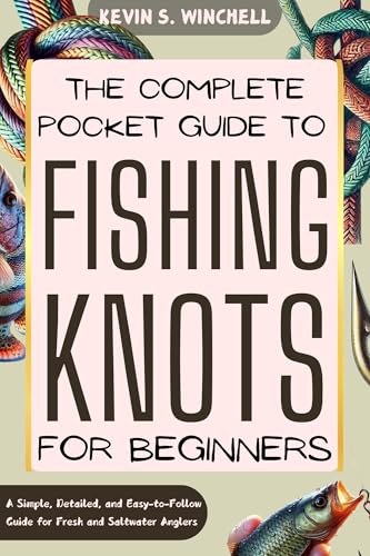 The Complete Pocket Guide To Fishing Knots For Beginners: A Simple, Detailed, and Easy-to-Follow Guide for Fresh and Saltwater Anglers (English Edition)