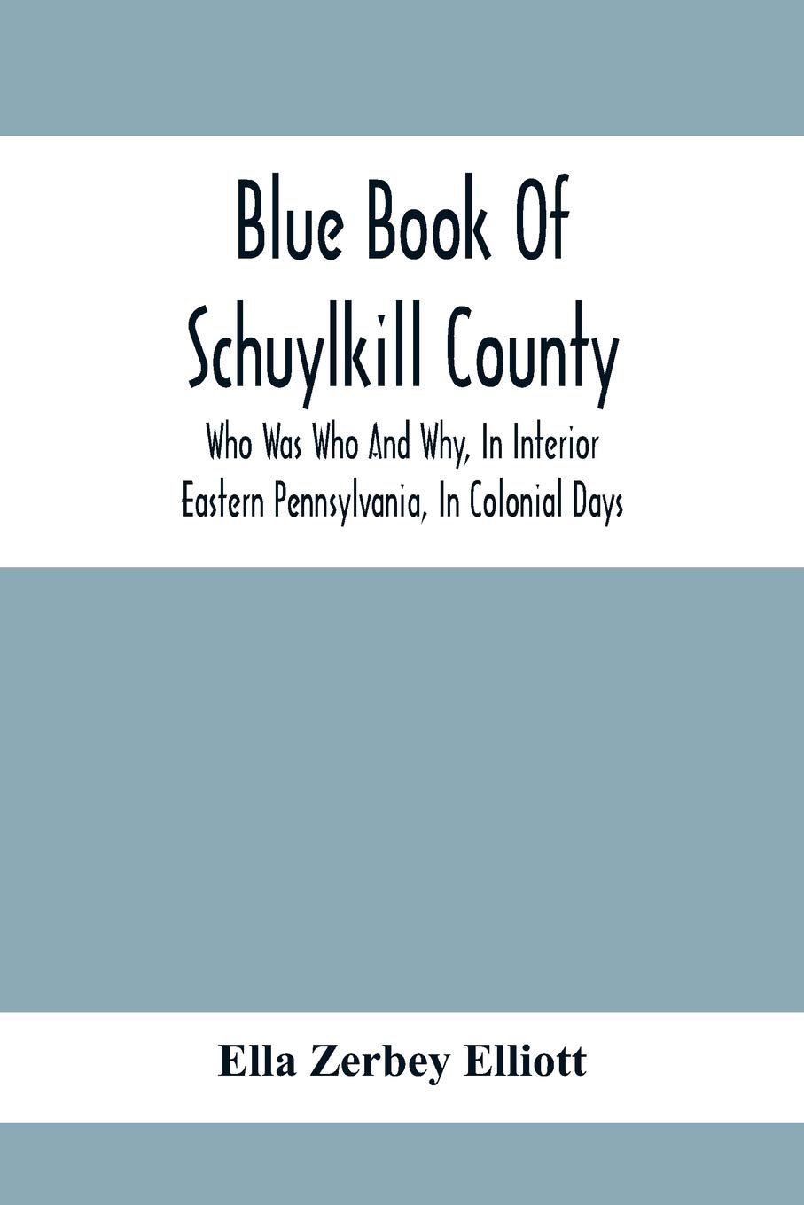 Blue Book Of Schuylkill County: Who Was Who And Why, In Interior Eastern Pennsylvania, In Colonial Days, The Huguenots And Palatines, Their Service In ... Merkle, Minnich, Staudt, And Many Other