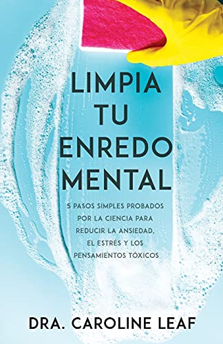 Limpia tu enredo mental: 5 pasos simples probados por la ciencia para reducir la ansiedad, el estré Limpia tu enredo mental: 5 pasos simples probados por la ciencia para reducir la ansiedad, el estré