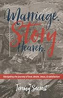 Marriage. Story. Heaven.: Navigating the journey of love, desire, Jesus, and satisfaction 1793007721 Book Cover