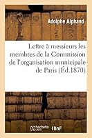 Lettre a Messieurs Les Membres de La Commission de L'Organisation Municipale de Paris Et: Des Communes Du Da(c)Partement de La Seine 2014526508 Book Cover
