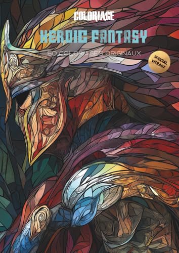 Coloriage Heroic Fantasy - Special Vitraux: 50 coloriages originaux - Livre de coloriage pour adulte édition Vitraux