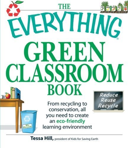 The Everything Green Classroom Book: From recycling to conservation, all you need to create an eco-friendly learning environment by Tessa Hill (2009-04-18)